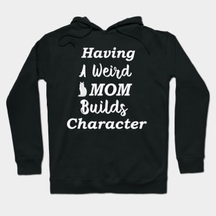 Having A Weird Mom Builds Character Hoodie